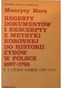 Regesty dokumentów i ekscerpty z metryki koronnej do historii Żydów w Polsce 1697 - 1795 Tom I