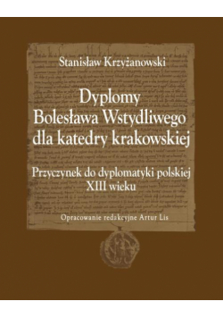 Dyplomy Bolesława Wstydliwego dla katedry krakowskiej. Przyczynek do dyplomatyki polskiej XIII wieku