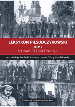Leksykon Piłsudczykowski Tom 1 Słownik biograficzny A-Ł