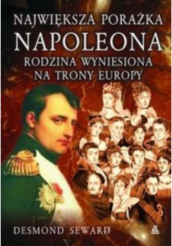 Największa porażka Napoleona Rodzina wyniesiona na trony Europy