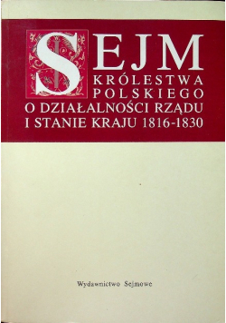 Sejm Królestwa polskiego o działalności rządu i stanie kraju 1816 - 1830