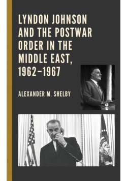 Lyndon Johnson and the Postwar Order in the Middle East, 1962-1967