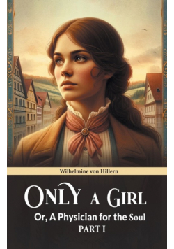 Only A Girl Or, A Physician For The Soul Part I