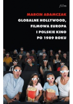 Globalne Hollywood Filmowa Europa i polskie kino po 1989 roku