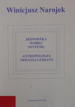 Jednostka wobec systemu. Antropologia trwania i zmiany
