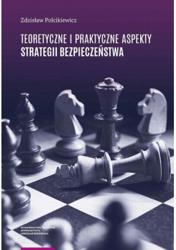 Teoretyczne i praktyczne aspekty strategii bezpieczeństwa