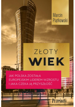 Złoty wiek. Jak Polska została europejskim liderem wzrostu i jaka czeka ją przyszłość