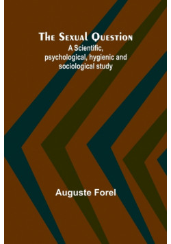 The Sexual Question;A Scientific, psychological, hygienic and sociological study