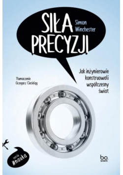 Siła precyzji. Jak inżynierowie konstruowali współczesny świat