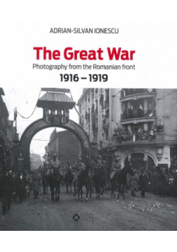 The Great War Photography from the Romanian Front 1916-1919