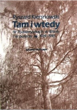 Tam i Wtedy W Podweryszkach w Wilnie i w puszczy 1939 - 1945