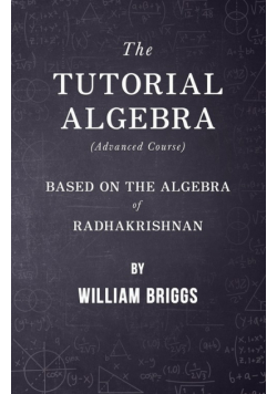 The Tutorial Algebra (Advanced Course) - Based on the Algebra of Radhakrishnan