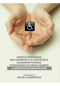 Urzeczywistnianie idei humanizmu w kontekście zagwarantowania podstawowych praw osobom z niepełnosprawnościami