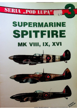 Seria Pod Lupą Nr 3 Supermarine Spitfire Mk VIII IX XVi