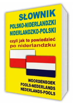 Słownik polsko-niderlandzki niderlandzko-polski czyli jak to powiedzieć po niderlandzku