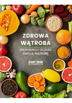 Zdrowa wątroba. Zregeneruj i oczyść swoją wątrobę