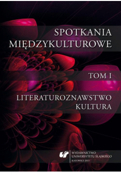 Spotkania międzykulturowe. T. 1: Literaturoznawstwo. Kultura