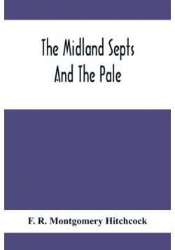 The Midland Septs And The Pale, An Account Of The Early Septs And Later Settlers Of The King'S County And Of Life In The English Pale