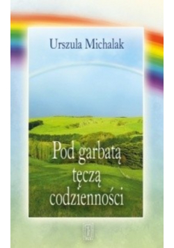 Pod garbatą tęczą codzienności