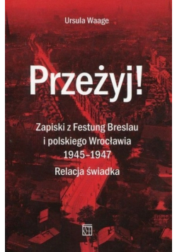 Przeżyj Zapiski z Festung Breslau i polskiego Wrocławia 1945-1947