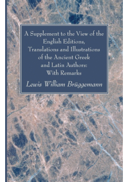 A Supplement to the View of the English Editions, Translations and Illustrations of the Ancient Greek and Latin Authors