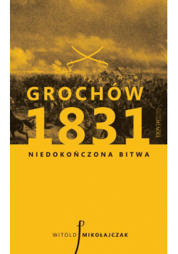 Grochów 1831. Niedokończona bitwa