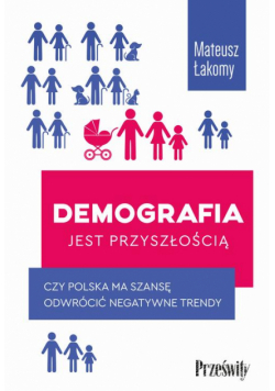 Demografia jest przyszłością. Czy Polska ma szansę odwrócić negatywne trendy?