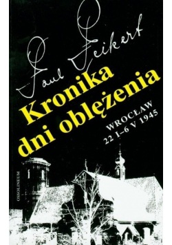 Kronika dni oblężenia Wrocław 22 I - 6 V 1945
