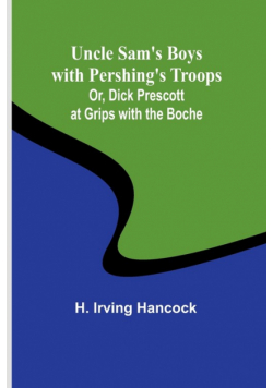 Uncle Sam's Boys with Pershing's Troops; Or, Dick Prescott at Grips with the Boche