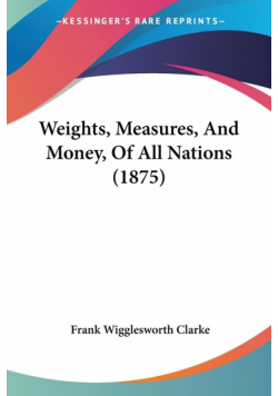 Weights, Measures, And Money, Of All Nations (1875)