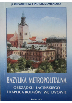 Bazylika metropolitalna Obrządku łacińskiego i kaplica Boimów we Lwowie