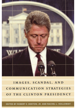 Images, Scandal, and Communication Strategies of the Clinton Presidency