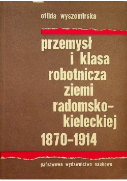 Przemysł i klasa robotnicza ziemi radomsko kieleckiej 1870 - 1914