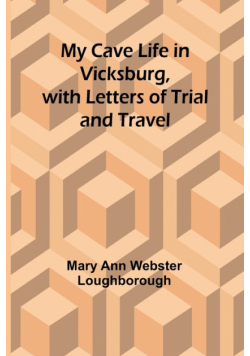 My Cave Life in Vicksburg, with Letters of Trial and Travel