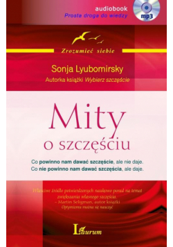 Mity o szczęściu Co powinno nam dawać szczęście, ale nie daje. Co nie powinno nam dawać szczęścia, a
