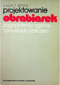 Projektowanie obrabiarek. Zagadnienia ogólne i przykłady obliczeń