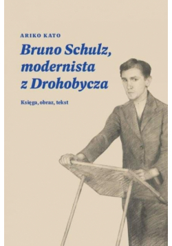 Bruno Schulz, modernista z Drohobycza
