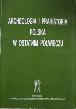 Archeologia i Prahistoria Polska w ostatnim półwieczu