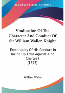 Vindication Of The Character And Conduct Of Sir William Waller, Knight