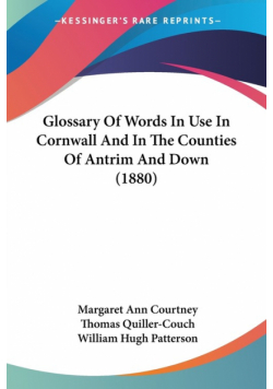 Glossary Of Words In Use In Cornwall And In The Counties Of Antrim And Down (1880)