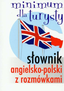Słownik angielsko-polski z rozmówkami Minimum dla turysty