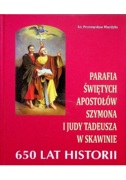 Parafia świętych Apostołów Szymona i Judy Tadeusza w Skawinie 650 lat historii