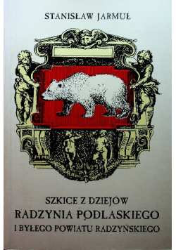 Szkice z dziejów Radzynia Podlaskiego i byłego powiatu Radzyńskiego