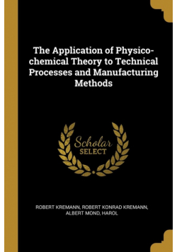 The Application of Physico-chemical Theory to Technical Processes and Manufacturing Methods