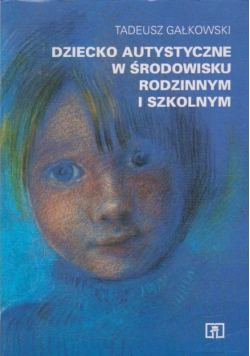 Dziecko autystyczne w środowisku rodzinnym i szkolnym