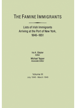 Famine Immigrants. Lists of Irish Immigrants Arriving at the Port of New York, 1846-1851. Voume III, July 1848-March 1849