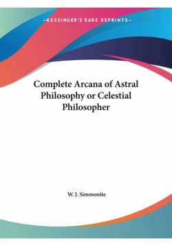 Complete Arcana of Astral Philosophy or Celestial Philosopher