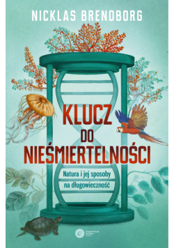 Klucz do nieśmiertelności. Natura i jej sposoby na długowieczność