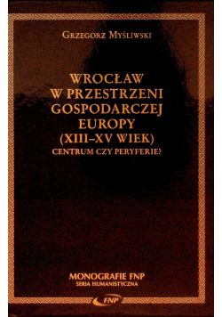 Wrocław W Przestrzeni Gospodarczej Europy (  XIII  -  XV wiek ) Centrum czy pery ferie