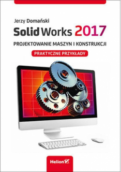 SolidWorks 2017 Projektowanie maszyn i konstrukcji.